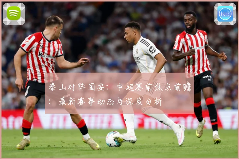 泰山对阵国安：中超赛前焦点前瞻：最新赛事动态与深度分析