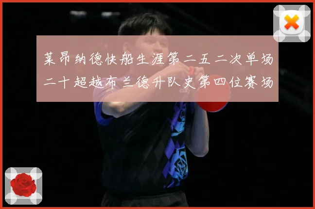 莱昂纳德快船生涯第二五二次单场二十超越布兰德升队史第四位赛场复盘：最新赛事动态与深度分析