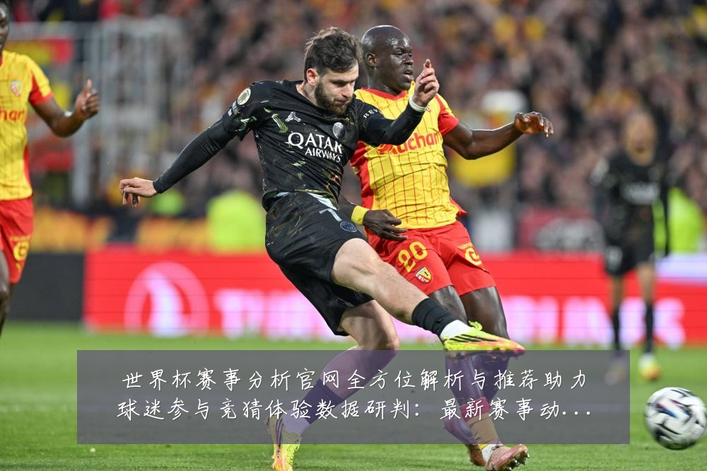 世界杯赛事分析官网全方位解析与推荐助力球迷参与竞猜体验数据研判:最新赛事动态与深度分析