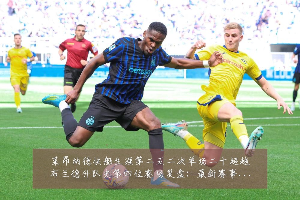 莱昂纳德快船生涯第二五二次单场二十超越布兰德升队史第四位赛场复盘：最新赛事动态与深度分析
