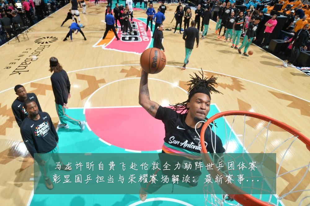 马龙许昕自费飞赴伦敦全力助阵世乒团体赛彰显国乒担当与荣耀赛场解读:最新赛事动态与深度分析